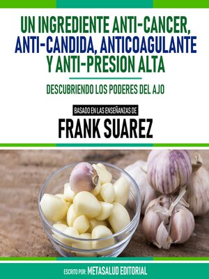 cover image of Un Ingrediente Anti-Cancer, Anti-Candida, Anticoagulante Y Anti-Presion Alta--Basado En Las Enseñanzas De Frank Suarez